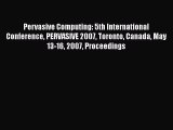 Read Pervasive Computing: 5th International Conference PERVASIVE 2007 Toronto Canada May 13-16