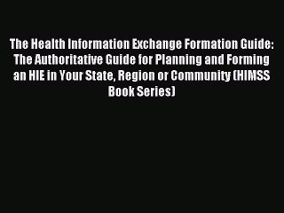 Read The Health Information Exchange Formation Guide: The Authoritative Guide for Planning