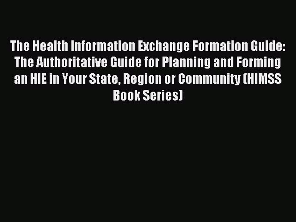 Read The Health Information Exchange Formation Guide: The Authoritative Guide for Planning