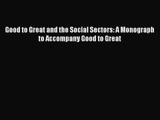 Download Good to Great and the Social Sectors: A Monograph to Accompany Good to Great Ebook