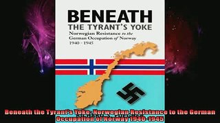 READ book  Beneath the Tyrants Yoke Norwegian Resistance to the German Occupation of Norway Full Free
