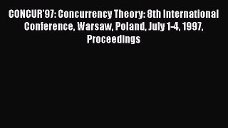 Read CONCUR'97: Concurrency Theory: 8th International Conference Warsaw Poland July 1-4 1997