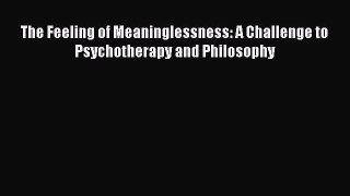 Download The Feeling of Meaninglessness: A Challenge to Psychotherapy and Philosophy PDF Online