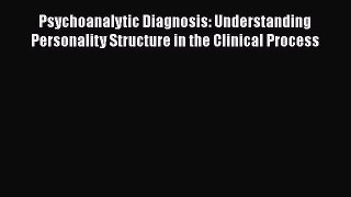 Read Psychoanalytic Diagnosis: Understanding Personality Structure in the Clinical Process