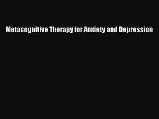 Read Metacognitive Therapy for Anxiety and Depression PDF Online