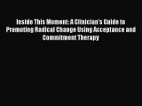 Read Inside This Moment: A Clinician's Guide to Promoting Radical Change Using Acceptance and