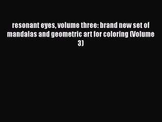 Read Books resonant eyes volume three: brand new set of mandalas and geometric art for coloring