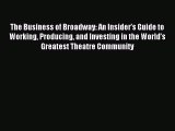 Read The Business of Broadway: An Insiderâ€™s Guide to Working Producing and Investing in the