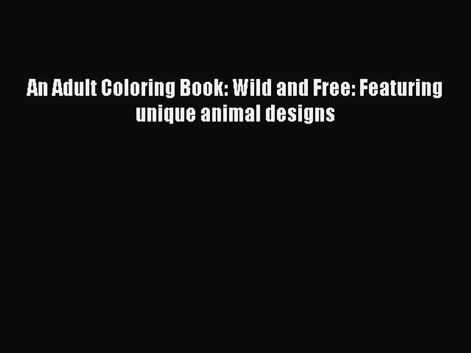 Read Books An Adult Coloring Book: Wild and Free: Featuring unique animal designs E-Book Free
