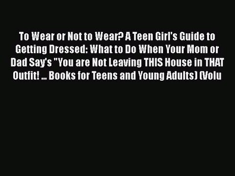 Download Books To Wear or Not to Wear? A Teen Girl's Guide to Getting Dressed: What to Do When