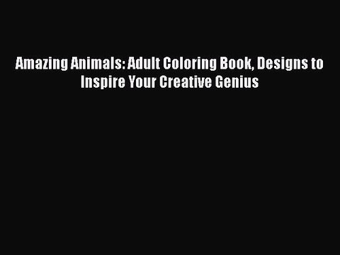 Read Books Amazing Animals: Adult Coloring Book Designs to Inspire Your Creative Genius ebook