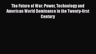 [Read] The Future of War: Power Technology and American World Dominance in the Twenty-first