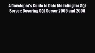 Read A Developer's Guide to Data Modeling for SQL Server: Covering SQL Server 2005 and 2008