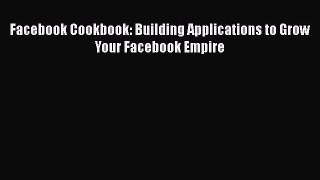 Read Facebook Cookbook: Building Applications to Grow Your Facebook Empire Ebook Free