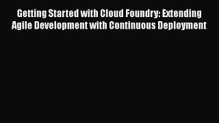 Read Getting Started with Cloud Foundry: Extending Agile Development with Continuous Deployment