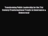 Read Transforming Public Leadership for the 21st Century (Tranformational Trends in Governance