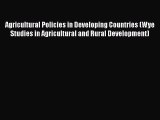 Download Agricultural Policies in Developing Countries (Wye Studies in Agricultural and Rural