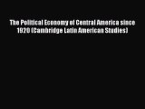 Read The Political Economy of Central America since 1920 (Cambridge Latin American Studies)