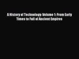 Read A History of Technology: Volume 1: From Early Times to Fall of Ancient Empires Ebook Free