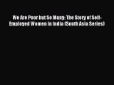 Download We Are Poor but So Many: The Story of Self-Employed Women in India (South Asia Series)