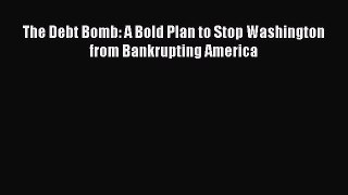 Read The Debt Bomb: A Bold Plan to Stop Washington from Bankrupting America Ebook Free