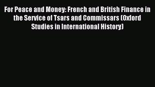 Download For Peace and Money: French and British Finance in the Service of Tsars and Commissars