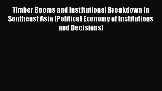 Download Timber Booms and Institutional Breakdown in Southeast Asia (Political Economy of Institutions