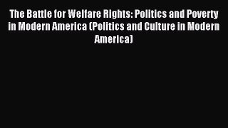 Read The Battle for Welfare Rights: Politics and Poverty in Modern America (Politics and Culture
