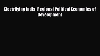 Download Electrifying India: Regional Political Economies of Development PDF Online