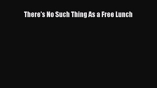 Download There's No Such Thing As a Free Lunch PDF Online
