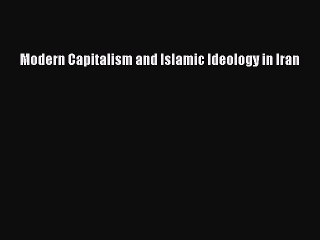 Read Modern Capitalism and Islamic Ideology in Iran PDF Free