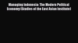 Read Managing Indonesia: The Modern Political Economy (Studies of the East Asian Institute)
