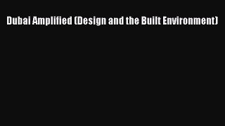 Read Dubai Amplified (Design and the Built Environment) Ebook Online