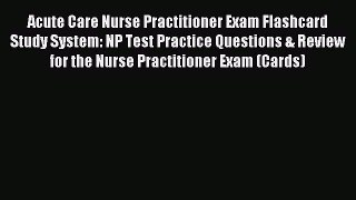 Read Acute Care Nurse Practitioner Exam Flashcard Study System: NP Test Practice Questions