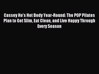 Read Cassey Ho's Hot Body Year-Round: The POP Pilates Plan to Get Slim Eat Clean and Live Happy