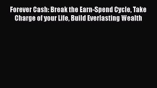 [Online PDF] Forever Cash: Break the Earn-Spend Cycle Take Charge of your Life Build Everlasting
