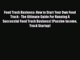 [Online PDF] Food Truck Business: How to Start Your Own Food Truck - The Ultimate Guide For