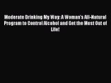 Read Moderate Drinking My Way: A Woman's All-Natural Program to Control Alcohol and Get the