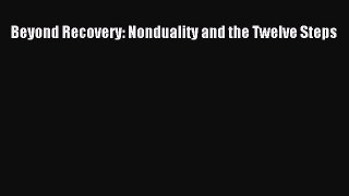Read Beyond Recovery: Nonduality and the Twelve Steps Ebook Free