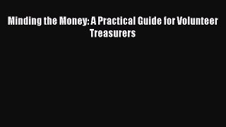 [Online PDF] Minding the Money: A Practical Guide for Volunteer Treasurers  Full EBook