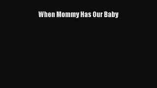 Read When Mommy Has Our Baby Ebook Free