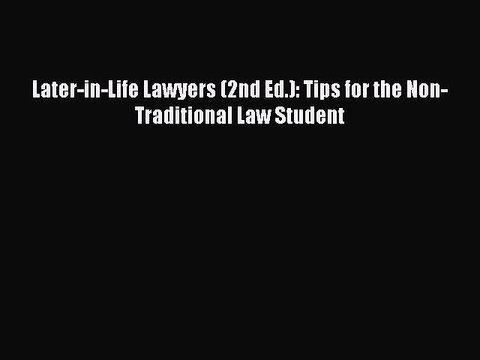 Download Later-in-Life Lawyers (2nd Ed.): Tips for the Non-Traditional Law Student PDF Online