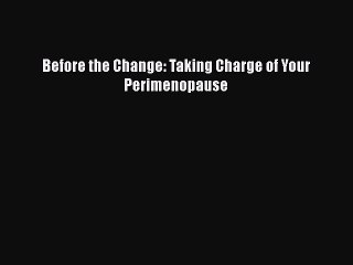 Read Books Before the Change: Taking Charge of Your Perimenopause ebook textbooks