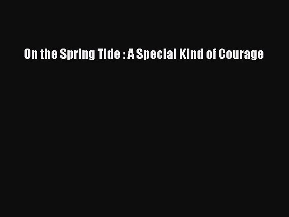 Read Books On the Spring Tide : A Special Kind of Courage E-Book Free