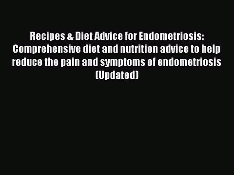 Read Books Recipes & Diet Advice for Endometriosis: Comprehensive diet and nutrition advice