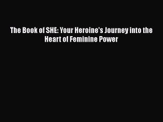 Read Books The Book of SHE: Your Heroine's Journey into the Heart of Feminine Power E-Book