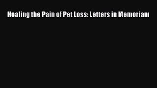 Read Healing the Pain of Pet Loss: Letters in Memoriam Ebook Online