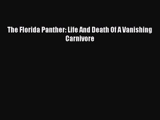 Read The Florida Panther: Life And Death Of A Vanishing Carnivore Ebook Free