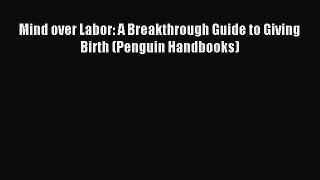 Read Mind over Labor: A Breakthrough Guide to Giving Birth (Penguin Handbooks) PDF Free