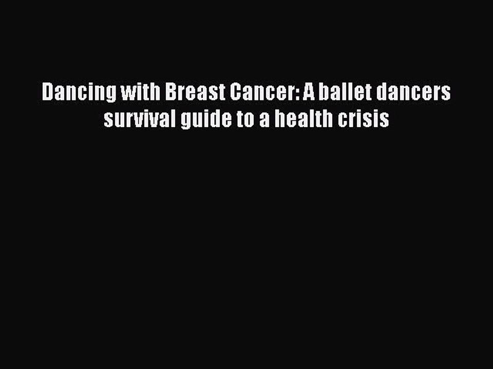 Read Books Dancing with Breast Cancer: A ballet dancers survival guide to a health crisis Ebook